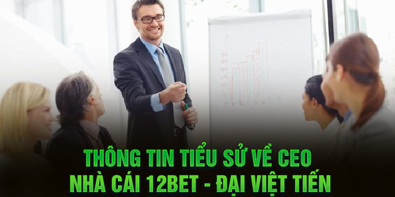 Thông tin tiểu sử về CEO nhà cái 12BET - Đại Việt Tiến