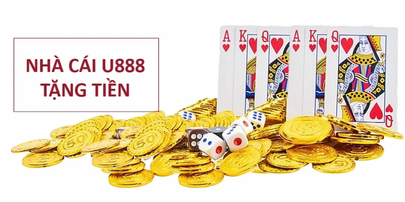 U888 tặng tiền - nhận ưu đãi cực đỉnh cho cược thủ